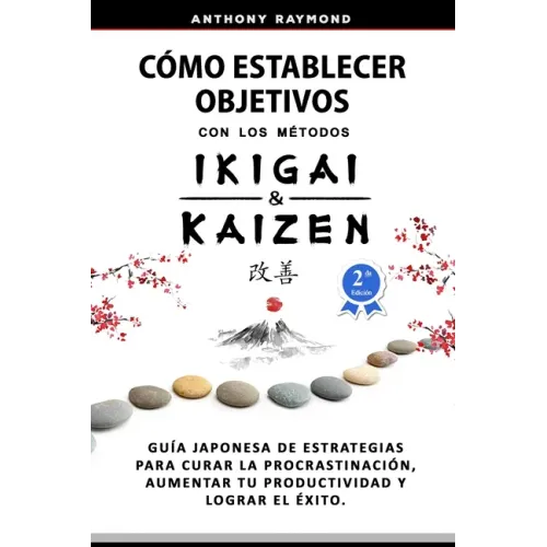 Cómo Establecer Objetivos con los Métodos Ikigai y Kaizen: Guía Japonesa de Estrategias para Curar la Procrastinación, Aumentar tu Productividad y Log