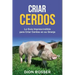 Criar cerdos: La guía imprescindible para criar cerdos en su granja