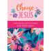 Choose Jesus: 3-Minute Devotions for Teen Girls