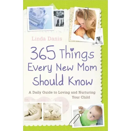 365 Things Every New Mom Should Know: A Daily Guide to Loving and Nurturing Your Child