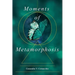 Moments of Metamorphosis