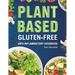Plant-Based Gluten-Free Anti-Inflammatory Cookbook: Complete Gluten-Free & Anti-Inflammatory Guide with Whole-Food Diet Recipes to Reduce Inflammation