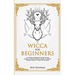 Wicca For Beginners: Your Practical Handbook of The Wiccan Path. Discover the Secrets of Wiccan Magick and Spells and How to craft Your Book of Shadow