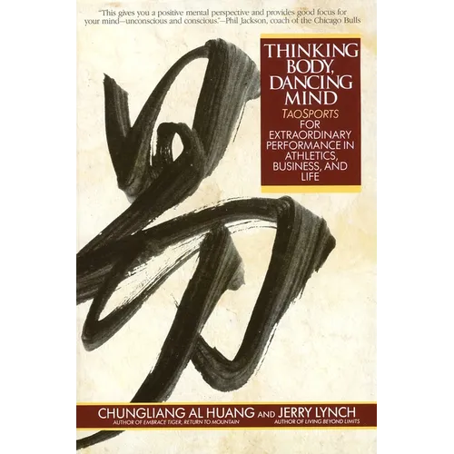 Thinking Body, Dancing Mind: Taosports for Extraordinary Performance in Athletics, Business, and Life