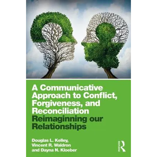 A Communicative Approach to Conflict, Forgiveness, and Reconciliation: Reimagining Our Relationships