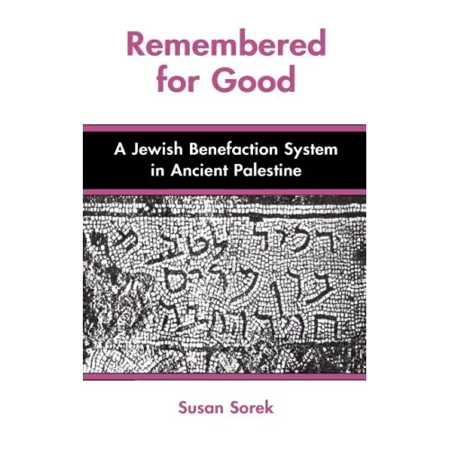 Remembered for Good: A Jewish Benefaction System in Ancient Palestine