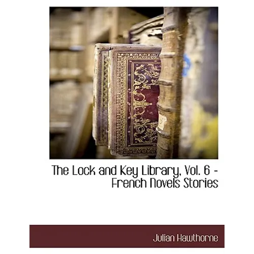 The Lock and Key Library, Vol. 6 - French Novels Stories