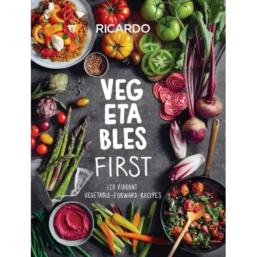 Vegetables First: 120 Vibrant Vegetable-Forward Recipes: A Cookbook