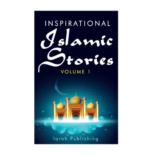 Inspirational Islamic Stories: Volume 1