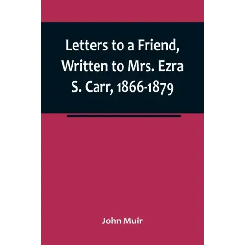 Letters to a Friend, Written to Mrs. Ezra S. Carr, 1866-1879