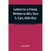 Letters to a Friend, Written to Mrs. Ezra S. Carr, 1866-1879