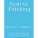 Positive Thinking: How to be Positive By Eliminating Negativity