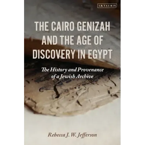 The Cairo Genizah and the Age of Discovery in Egypt: The History and Provenance of a Jewish Archive