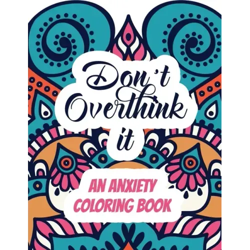 Don't Overthink it - An Anxiety Coloring Book: Adults Stress Releasing Coloring book with Inspirational Quotes, A Coloring Book for Grown-Ups Providin