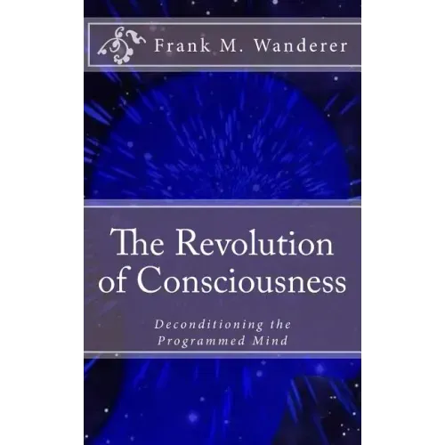 The Revolution of Consciousness: Deconditioning the Programmed Mind