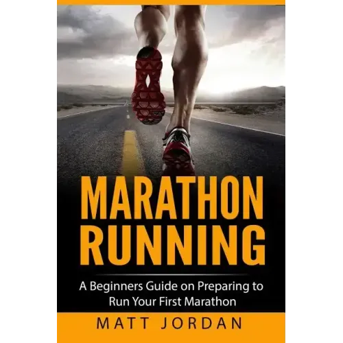 Marathon Running: A Beginners Guide on Preparing to Run Your First Marathon