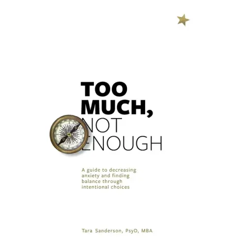 Too much, Not enough: A guide to decreasing anxiety and creating balance through intentional choices
