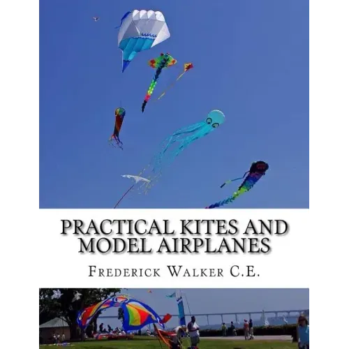 Practical Kites and Model Airplanes: How To Make and Work Them