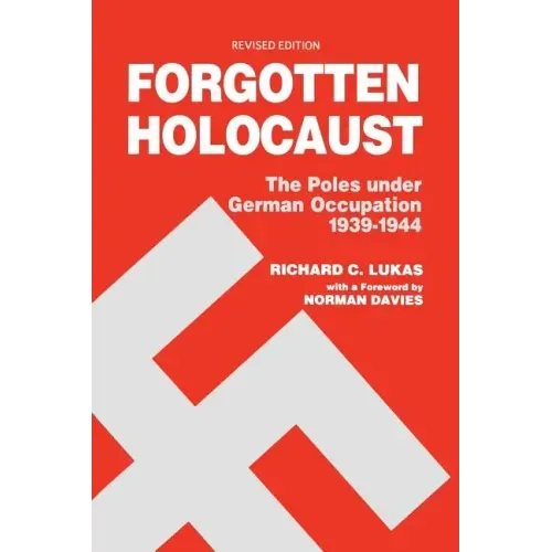 Forgotten Holocaust: The Poles Under German Occupation, 1939-1944