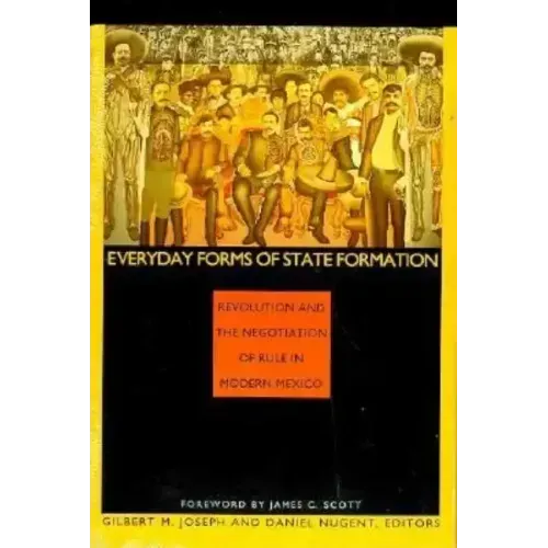 Everyday Forms of State Formation: Revolution and the Negotiation of Rule in Modern Mexico