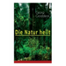 Die Natur heilt: Die Entdeckung der Psychosomatik