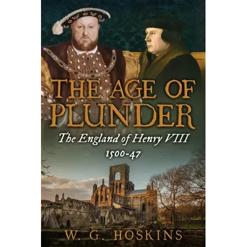 The Age of Plunder: The England of Henry VIII, 1500-47