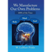 We Manufacture Our Own Problems: 100% of the Time