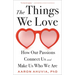 The Things We Love: How Our Passions Connect Us and Make Us Who We Are