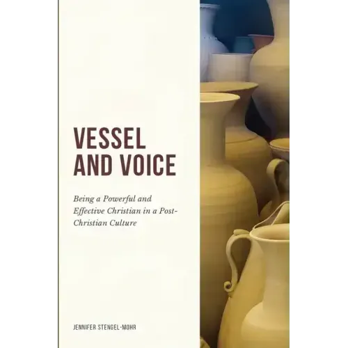 Vessel And Voice: Being A Powerful & Effective Christian In A Post-Christian Culture