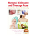 Natural Skincare and Teenage Acne - Curing Skin Ailments Naturally