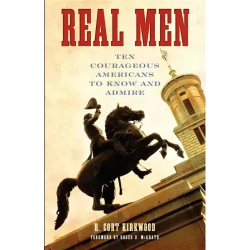 Real Men: Ten Courageous Americans to Know and Admire