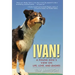 Ivan!: A Pound Dog's View on Life, Love, and Leashes