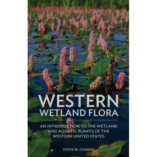 Western Wetland Flora: An Introduction to the Wetland and Aquatic Plants of the Western United States