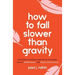 How to Fall Slower Than Gravity: And Other Everyday (and Not So Everyday) Uses of Mathematics and Physical Reasoning