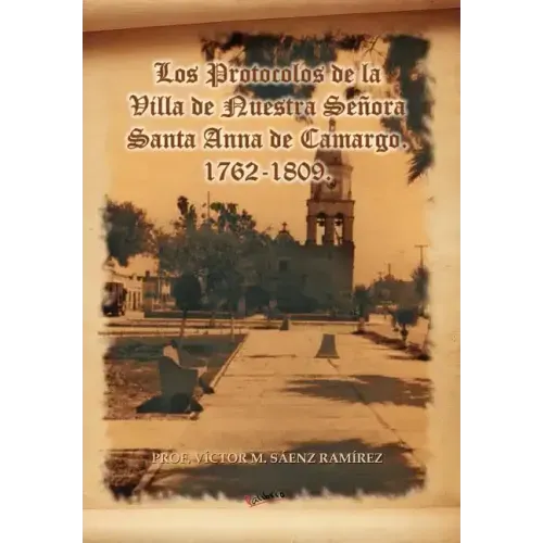 Los Protocolos de La Villa de Nuestra Senora Santa Anna de Camargo. 1762-1809.