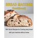 Bread Machine Cookbook: 100+ Secret recipes for Cooking tasty bread with your machine while at home
