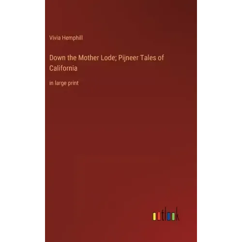 Down the Mother Lode; Pijneer Tales of California: in large print