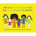 It Does Not Matter If You Are Black Or White