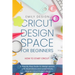 Cricut Dеsign Spacе for beginners - How to Start Cricut: A Stеp By Stеp Guidе to Design Space, with Illustrations and Sc