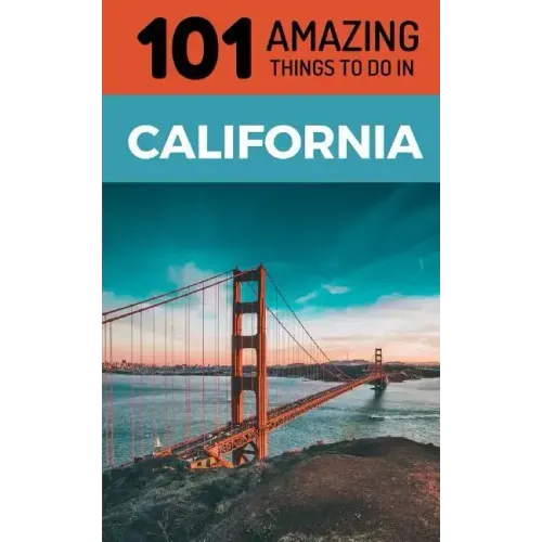 101 Amazing Things to Do in California: California Travel Guide