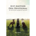 Just Another Dog Devotional: 201 Devotions Inspired by Our Pups
