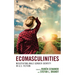 Ecomasculinities: Negotiating Male Gender Identity in U.S. Fiction