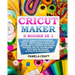 Cricut Maker: 3 BOOKS in 1: Cricut Maker For Beginners, Cricut Design Space & Projects Ideas - The Ultimate Guide For Beginners to M