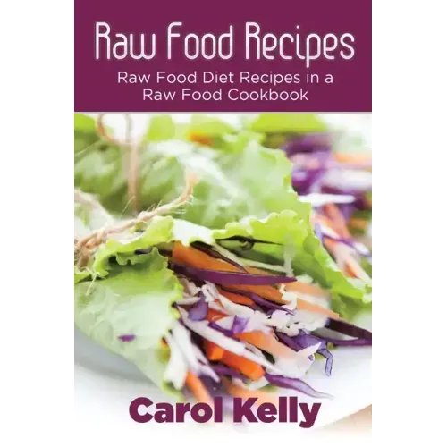 Raw Food Recipes: Raw Food Diet Recipes in a Raw Food Cookbook