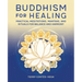 Buddhism for Healing: Practical Meditations, Mantras, and Rituals for Balance and Harmony