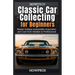 HowPros' Classic Car Collecting for Beginners: Master Antique Automobile Acquisition and Care from Newbie to Professional