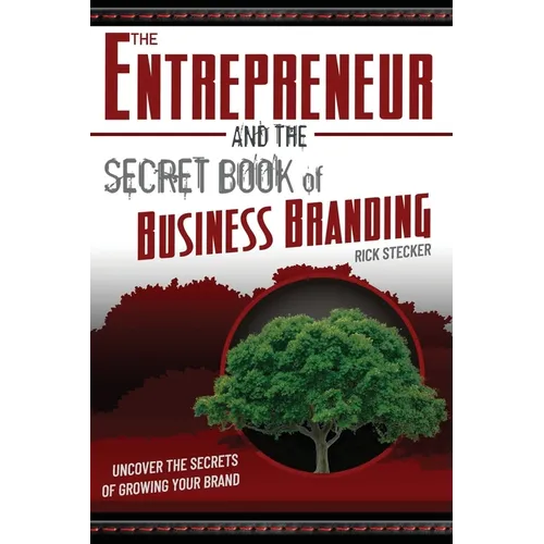 The Entrepreneur and the Secret Book of Business Branding: Uncover the Secrets of Growing Your Brand