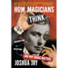 How Magicians Think: Misdirection, Deception, and Why Magic Matters
