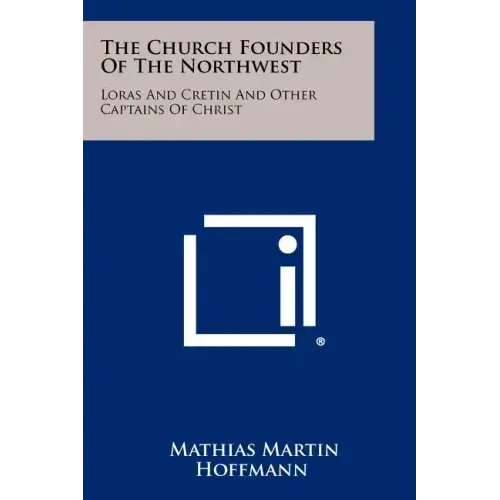 The Church Founders of the Northwest: Loras and Cretin and Other Captains of Christ