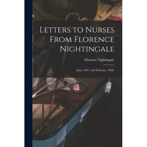 Letters to Nurses From Florence Nightingale: June, 1897, and February, 1868.